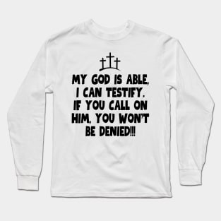 My God is able, I can testify! Long Sleeve T-Shirt